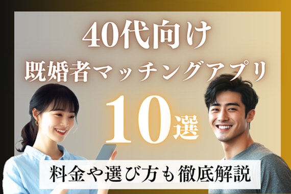 40代のおすすめ既婚者マッチングアプリ10選！料金や選び方も解説！