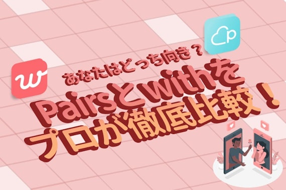 Pairs(ペアーズ)とwith(ウィズ)どっちがおすすめ? 年齢層・料金など6つの項目でプロが徹底比較！